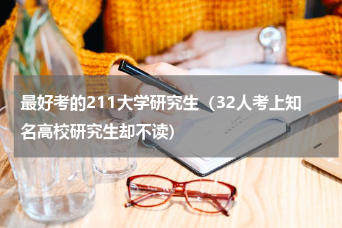 最好考的211大学研究生（32人考上知名高校研究生却不读）