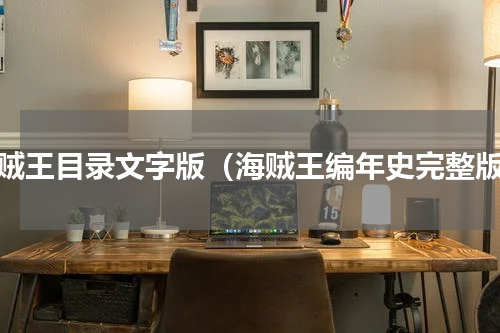 海贼王目录文字版（海贼王编年史完整版）