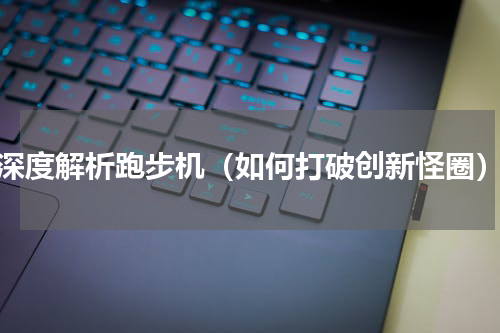 深度解析跑步机（如何打破创新怪圈）