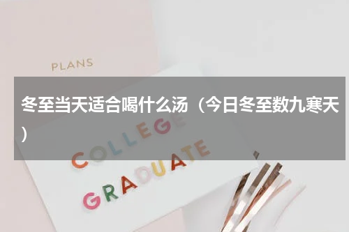 冬至当天适合喝什么汤（今日冬至数九寒天）