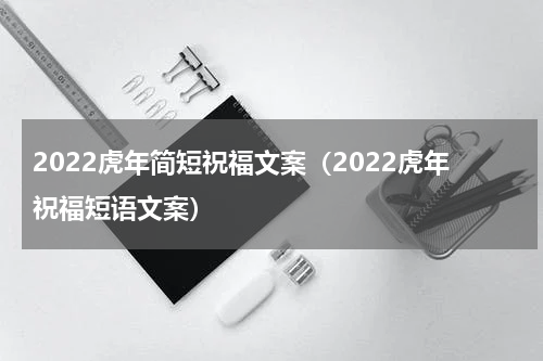 2022虎年简短祝福文案（2022虎年祝福短语文案）