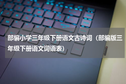 部编小学三年级下册语文古诗词（部编版三年级下册语文词语表）