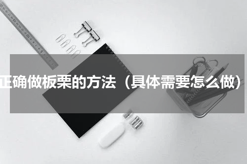 正确做板栗的方法（具体需要怎么做）
