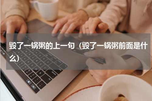 毁了一锅粥的上一句（毁了一锅粥前面是什么）