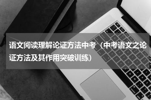 语文阅读理解论证方法中考（中考语文之论证方法及其作用突破训练）
