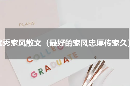 优秀家风散文（最好的家风忠厚传家久）