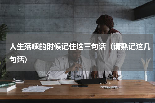 人生落魄的时候记住这三句话（请熟记这几句话）