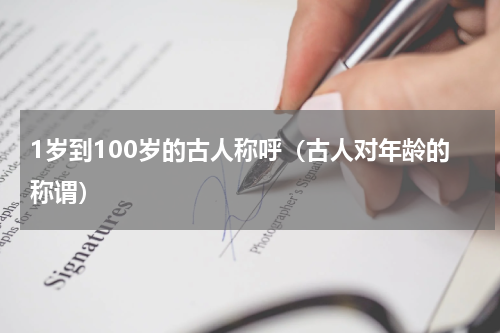 1岁到100岁的古人称呼（古人对年龄的称谓）