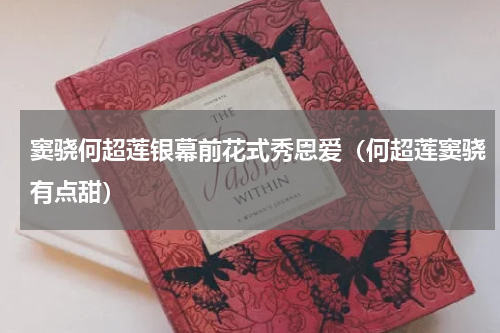窦骁何超莲银幕前花式秀恩爱（何超莲窦骁有点甜）