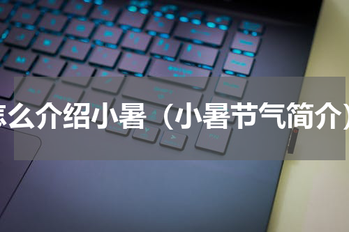 怎么介绍小暑（小暑节气简介）
