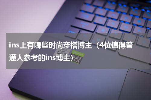 ins上有哪些时尚穿搭博主（4位值得普通人参考的ins博主）