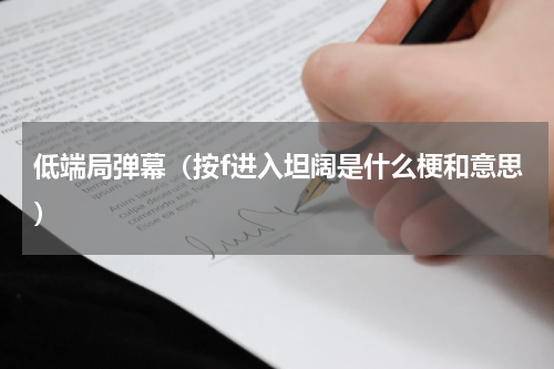 低端局弹幕（按f进入坦阔是什么梗和意思）