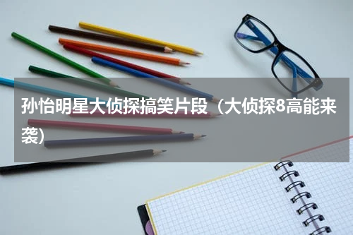 孙怡明星大侦探搞笑片段（大侦探8高能来袭）