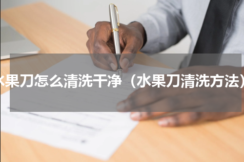 水果刀怎么清洗干净（水果刀清洗方法）