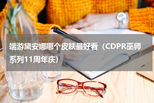 端游黛安娜哪个皮肤最好看（CDPR巫师系列11周年庆）
