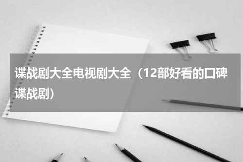 谍战剧大全电视剧大全（12部好看的口碑谍战剧）