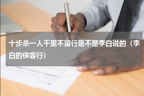 十步杀一人千里不留行是不是李白说的（李白的侠客行）