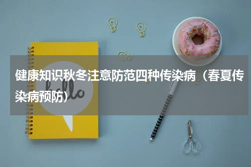 健康知识秋冬注意防范四种传染病（春夏传染病预防）
