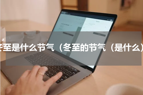 冬至是什么节气（冬至的节气（是什么）