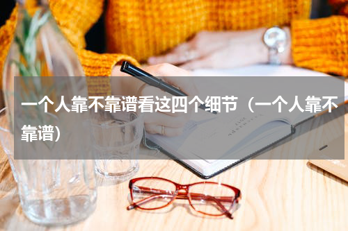 一个人靠不靠谱看这四个细节（一个人靠不靠谱）