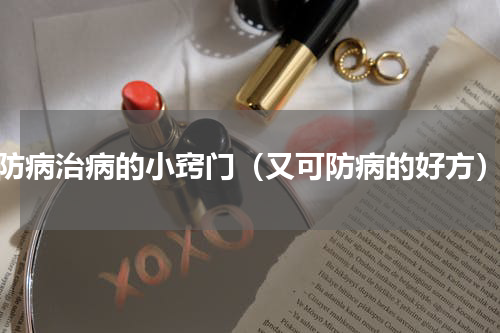 防病治病的小窍门（又可防病的好方）