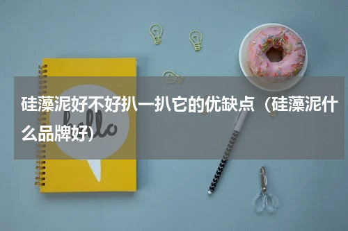 硅藻泥好不好扒一扒它的优缺点（硅藻泥什么品牌好）