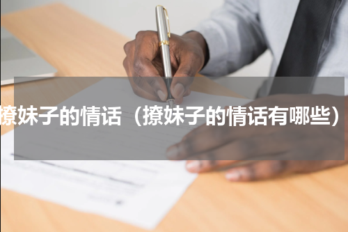 撩妹子的情话（撩妹子的情话有哪些）