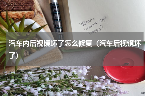 汽车内后视镜坏了怎么修复（汽车后视镜坏了）