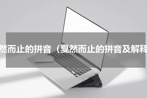 戛然而止的拼音（戛然而止的拼音及解释）
