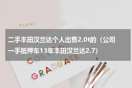 二手丰田汉兰达个人出售2.0t的（公司一手抵押车13年丰田汉兰达2.7）