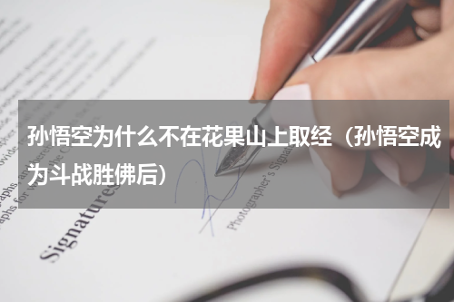 孙悟空为什么不在花果山上取经（孙悟空成为斗战胜佛后）