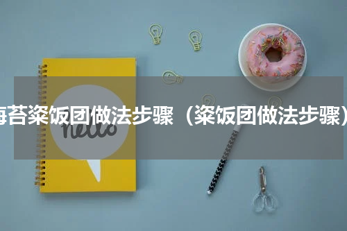 海苔粢饭团做法步骤（粢饭团做法步骤）
