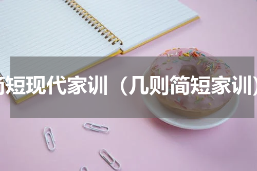 简短现代家训（几则简短家训）