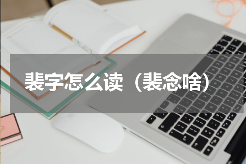 裴字怎么读（裴念啥）