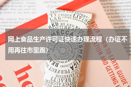 网上食品生产许可证快速办理流程（办证不用再往市里跑）