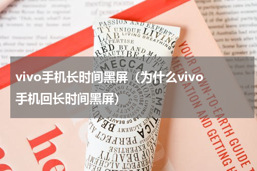 vivo手机长时间黑屏（为什么vivo手机回长时间黑屏）