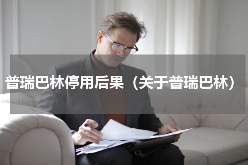 普瑞巴林停用后果（关于普瑞巴林）