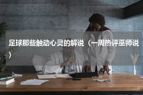 足球那些触动心灵的解说（一周热评巫师说）