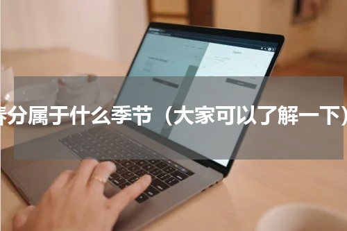 春分属于什么季节（大家可以了解一下）