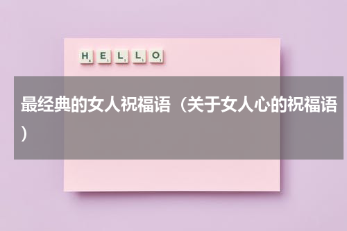 最经典的女人祝福语（关于女人心的祝福语）