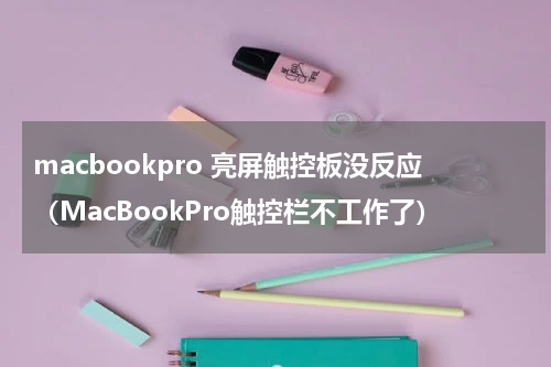 macbookpro 亮屏触控板没反应（MacBookPro触控栏不工作了）