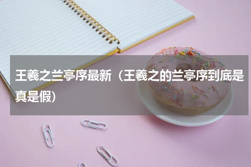 王羲之兰亭序最新（王羲之的兰亭序到底是真是假）