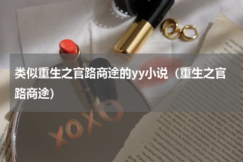 类似重生之官路商途的yy小说（重生之官路商途）