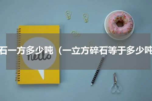 碎石一方多少吨（一立方碎石等于多少吨）