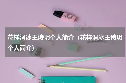 花样滑冰王诗玥个人简介（花样滑冰王诗玥个人简介）