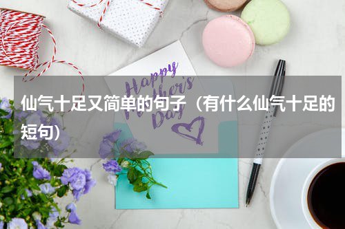 仙气十足又简单的句子（有什么仙气十足的短句）