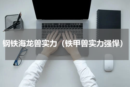 钢铁海龙兽实力（铁甲兽实力强悍）