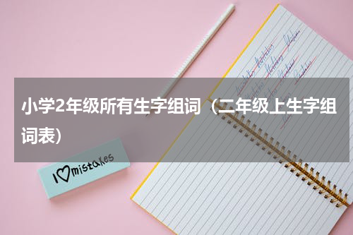 小学2年级所有生字组词（二年级上生字组词表）