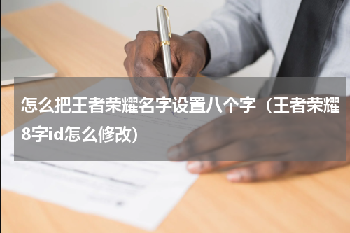 怎么把王者荣耀名字设置八个字（王者荣耀8字id怎么修改）