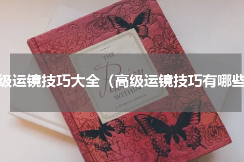 高级运镜技巧大全（高级运镜技巧有哪些）